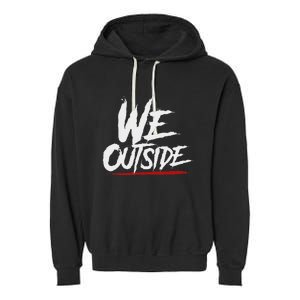 We Outside  We Out Here Retro Rap Lit We Out Side Garment-Dyed Fleece Hoodie