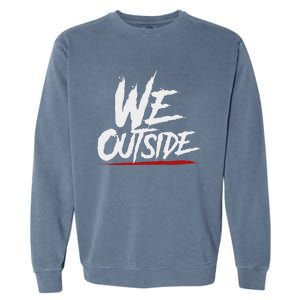 We Outside  We Out Here Retro Rap Lit We Out Side Garment-Dyed Sweatshirt