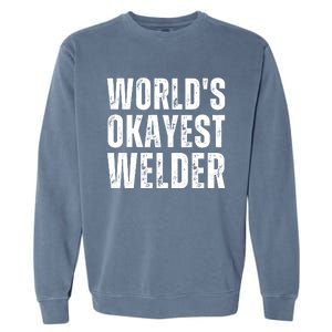 World's Okayest Welder Funny Welder Welding Quote Garment-Dyed Sweatshirt