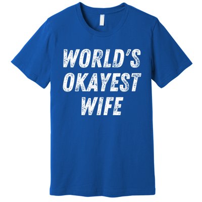 Worlds Okayest Wife Funny Wife Birthday New Bride Married Great Gift Premium T-Shirt