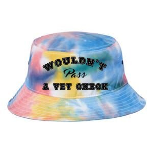 WouldnT Pass A Vet Check Funny Saying Quote Tie Dye Newport Bucket Hat