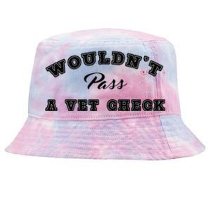 WouldnT Pass A Vet Check Funny Saying Quote Tie-Dyed Bucket Hat