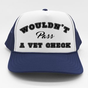 WouldnT Pass A Vet Check Funny Saying Quote Trucker Hat