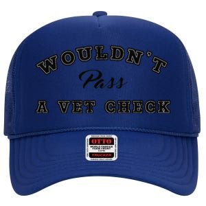 WouldnT Pass A Vet Check Funny Saying Quote High Crown Mesh Back Trucker Hat