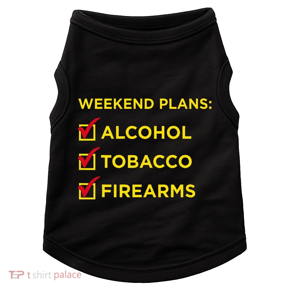 Weekend Plans Alcohol Tobacco Firearms Doggie Tank
