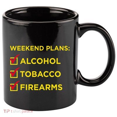 Weekend Plans Alcohol Tobacco Firearms 11oz C Handle Ceramic Mug