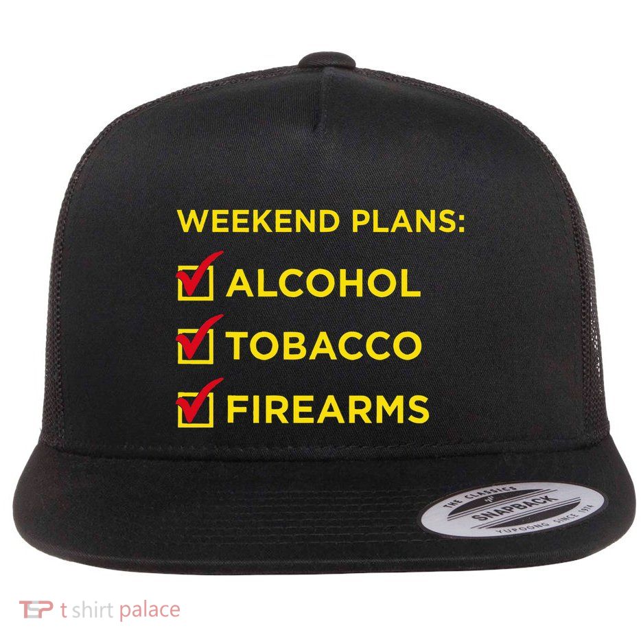 Weekend Plans Alcohol Tobacco Firearms Flat Bill Trucker Hat