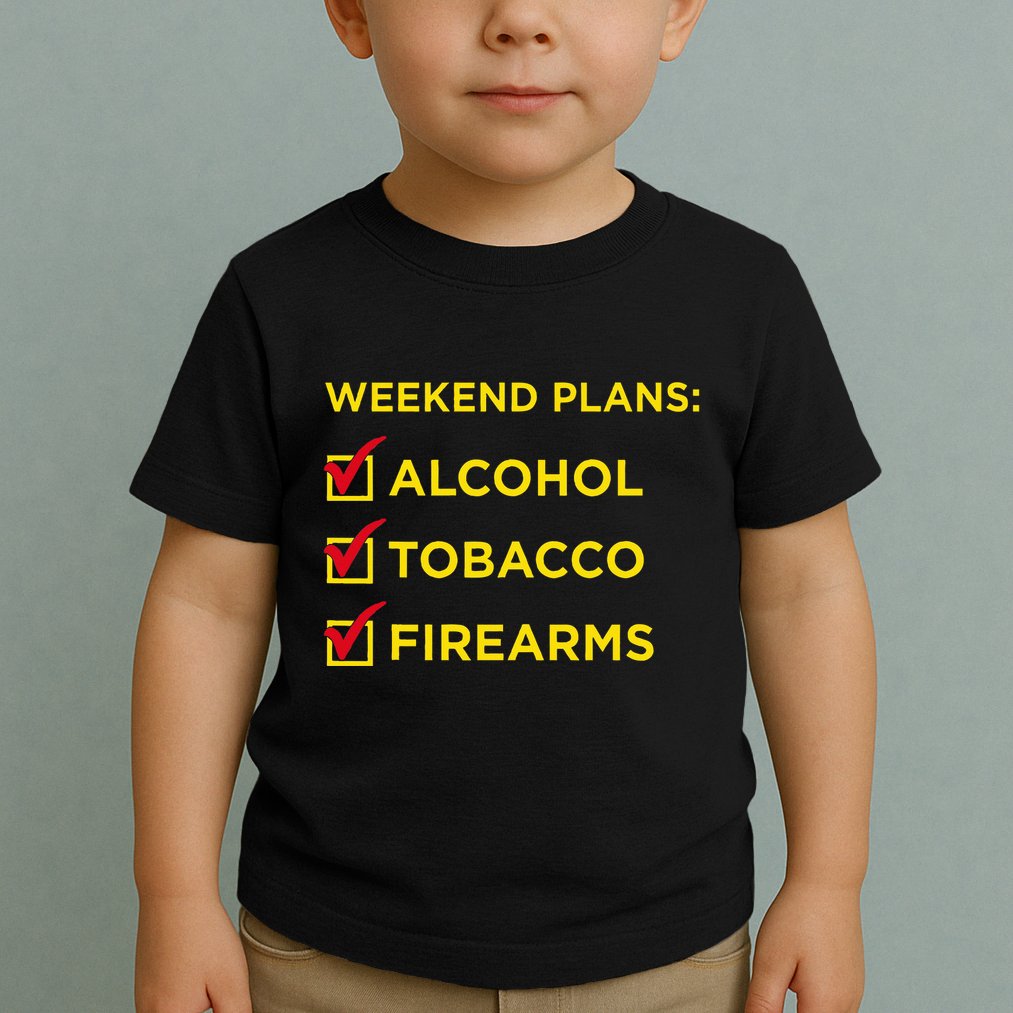 Weekend Plans Alcohol Tobacco Firearms Toddler T-Shirt