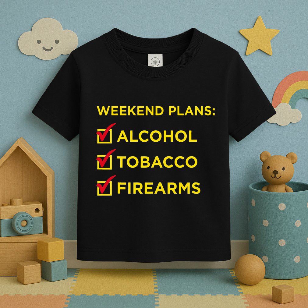 Weekend Plans Alcohol Tobacco Firearms Toddler T-Shirt