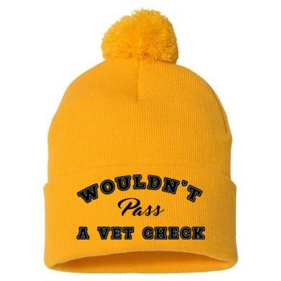 WouldnT Pass A Vet Check Funny Saying Quote Pom Pom 12in Knit Beanie