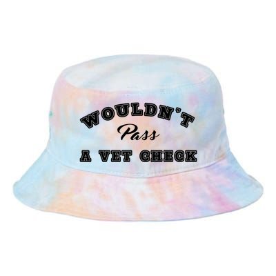 WouldnT Pass A Vet Check Funny Saying Quote Tie Dye Newport Bucket Hat