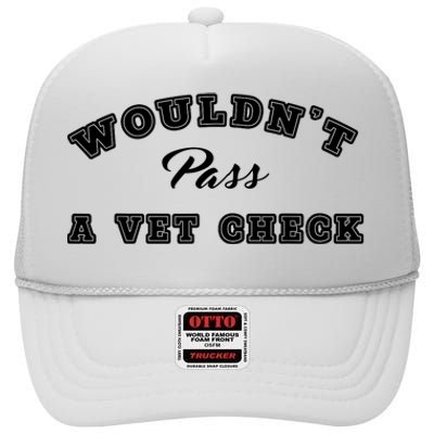 WouldnT Pass A Vet Check Funny Saying Quote High Crown Mesh Back Trucker Hat