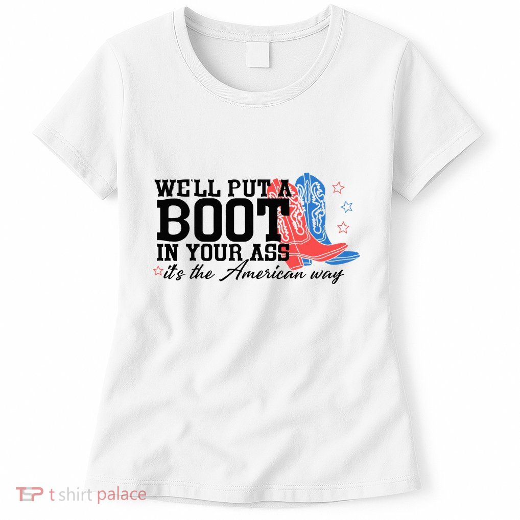 WeLl Put A Boot In Your Ass Western Cowgirl Womens T-Shirt