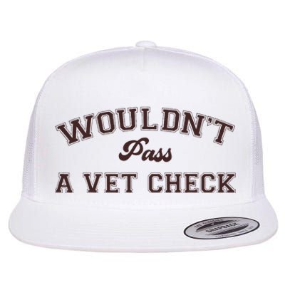 WouldnT Pass A Vet Check Flat Bill Trucker Hat