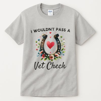 WouldnT Pass A Vet Check Equestrian Humor Tall T-Shirt