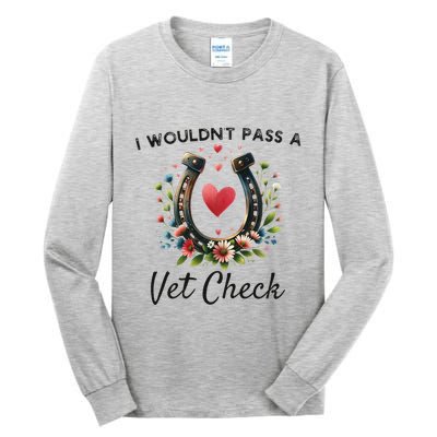 WouldnT Pass A Vet Check Equestrian Humor Tall Long Sleeve T-Shirt