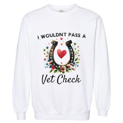 WouldnT Pass A Vet Check Equestrian Humor Garment-Dyed Sweatshirt