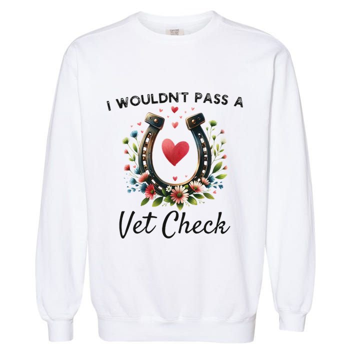 WouldnT Pass A Vet Check Equestrian Humor Garment-Dyed Sweatshirt