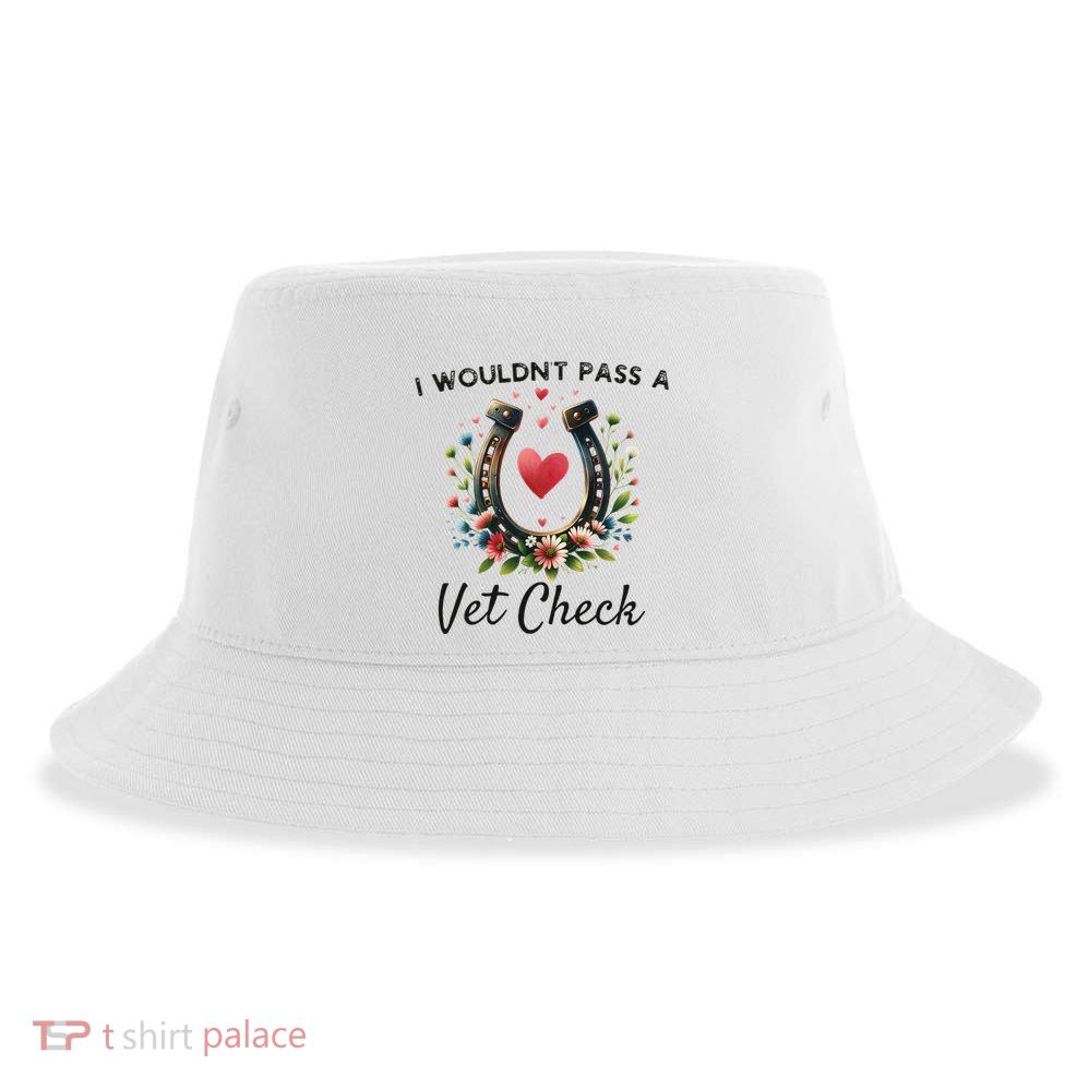 WouldnT Pass A Vet Check Equestrian Humor Sustainable Bucket Hat