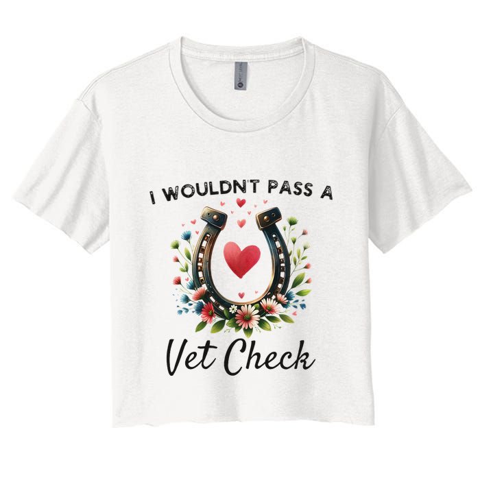 WouldnT Pass A Vet Check Equestrian Humor Women's Crop Top Tee