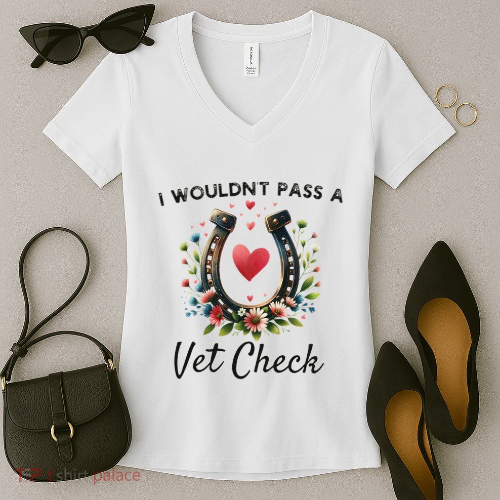 WouldnT Pass A Vet Check Equestrian Humor Women's V-Neck T-Shirt