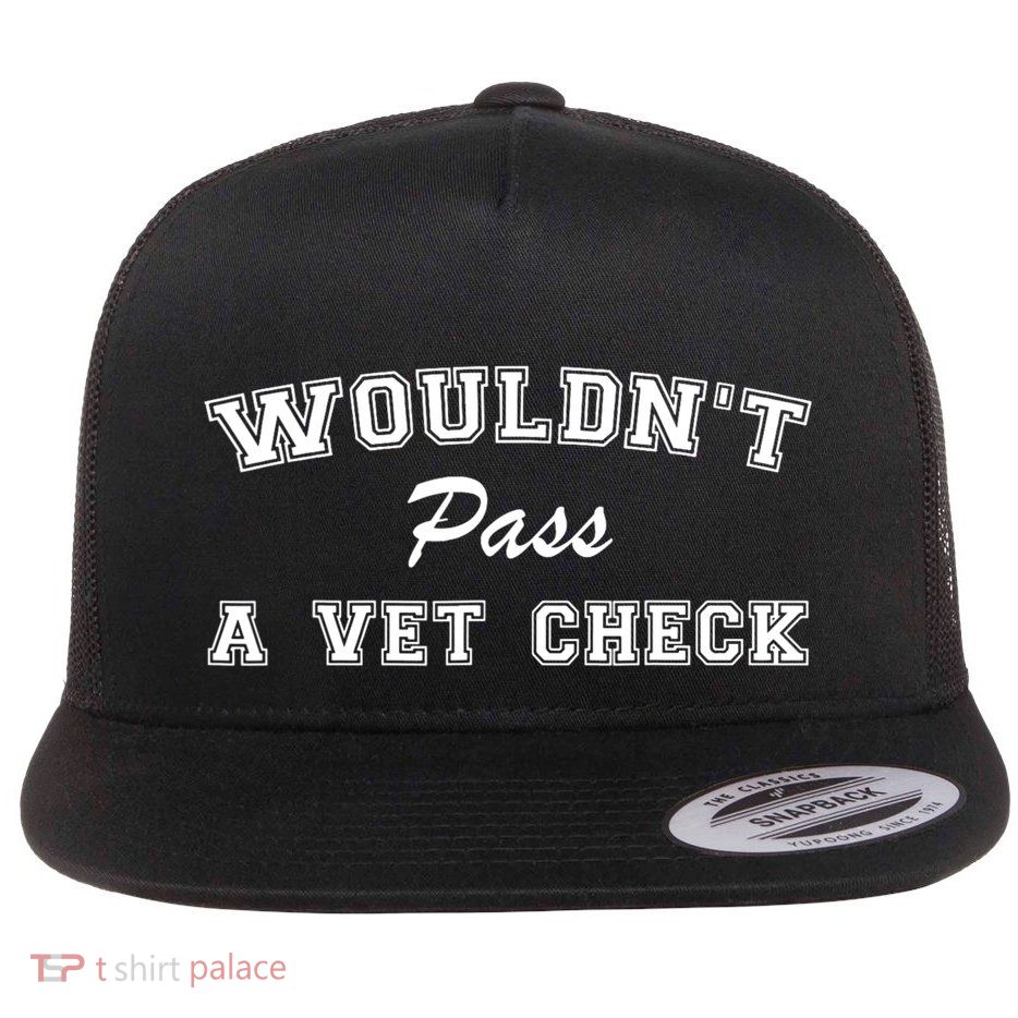 WouldnT Pass A Vet Check Funny Saying Flat Bill Trucker Hat