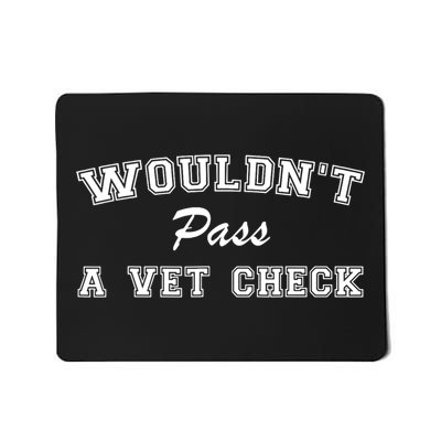 WouldnT Pass A Vet Check Funny Saying Mousepad