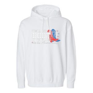 WeLl Put A Boot In Your Ass Western Cow 4th Of July Garment-Dyed Fleece Hoodie