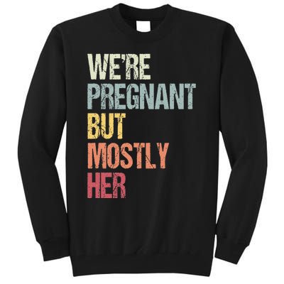 Were Pregnant But Mostly Her For An Expectant Father Gift Tall Sweatshirt