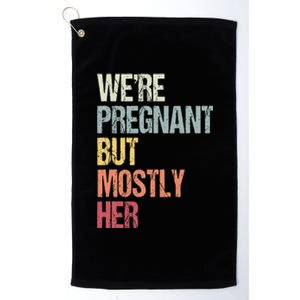 Were Pregnant But Mostly Her For An Expectant Father Gift Platinum Collection Golf Towel