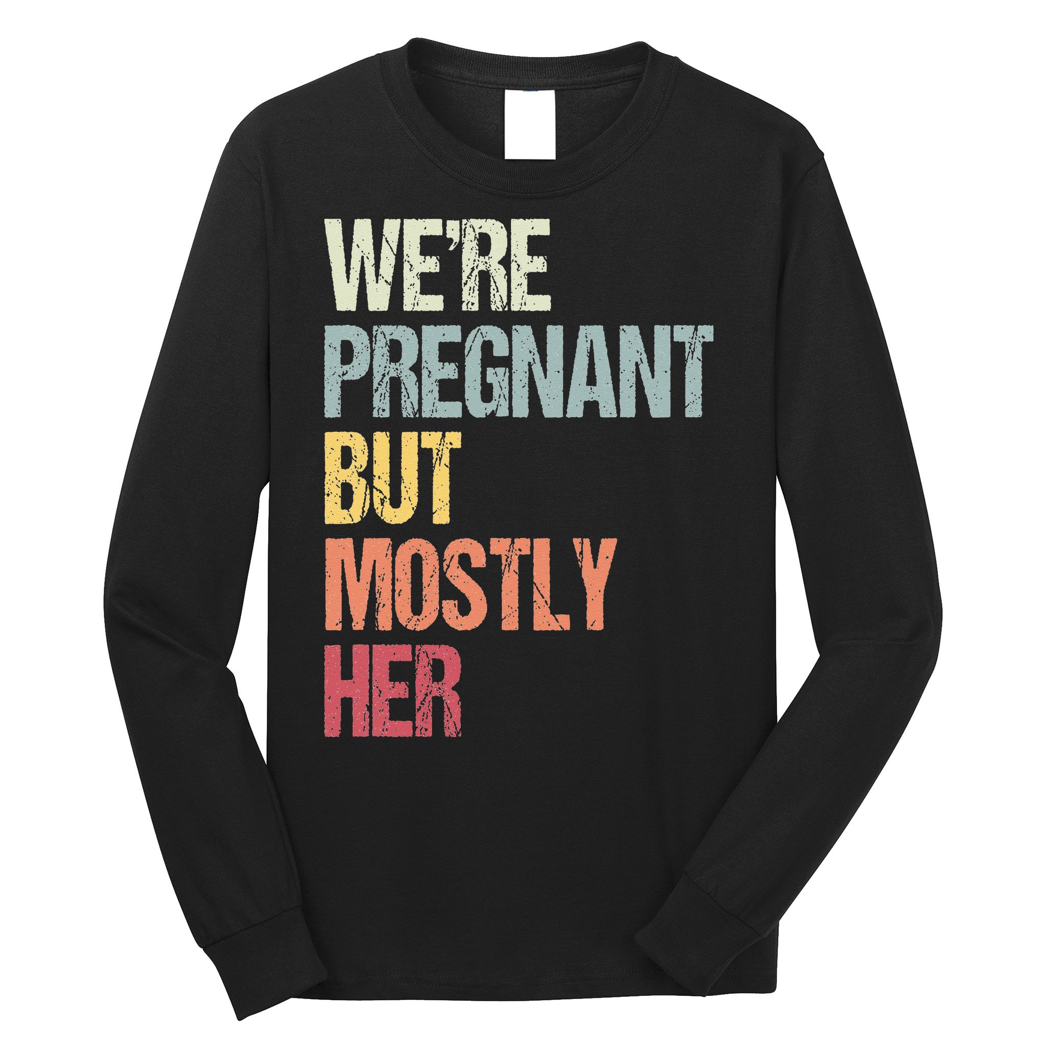 Were Pregnant But Mostly Her For An Expectant Father Gift Long Sleeve Shirt