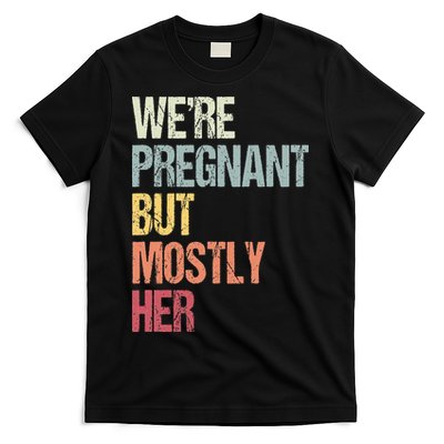 Were Pregnant But Mostly Her For An Expectant Father Gift T-Shirt