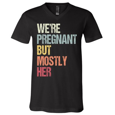 Were Pregnant But Mostly Her For An Expectant Father Gift V-Neck T-Shirt