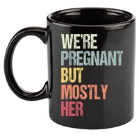 Were Pregnant But Mostly Her For An Expectant Father Gift 11oz C Handle Ceramic Mug
