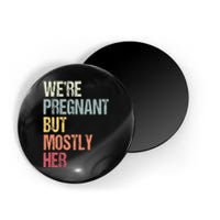 Were Pregnant But Mostly Her For An Expectant Father Gift Magnet