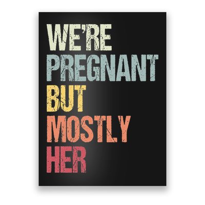 Were Pregnant But Mostly Her For An Expectant Father Gift Poster