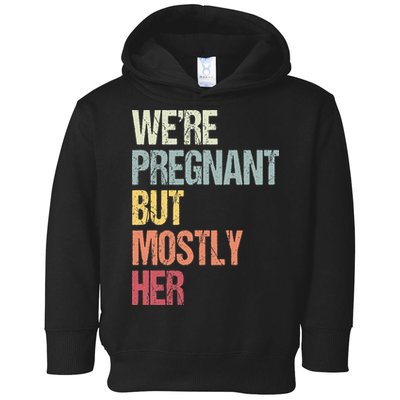 Were Pregnant But Mostly Her For An Expectant Father Gift Toddler Hoodie