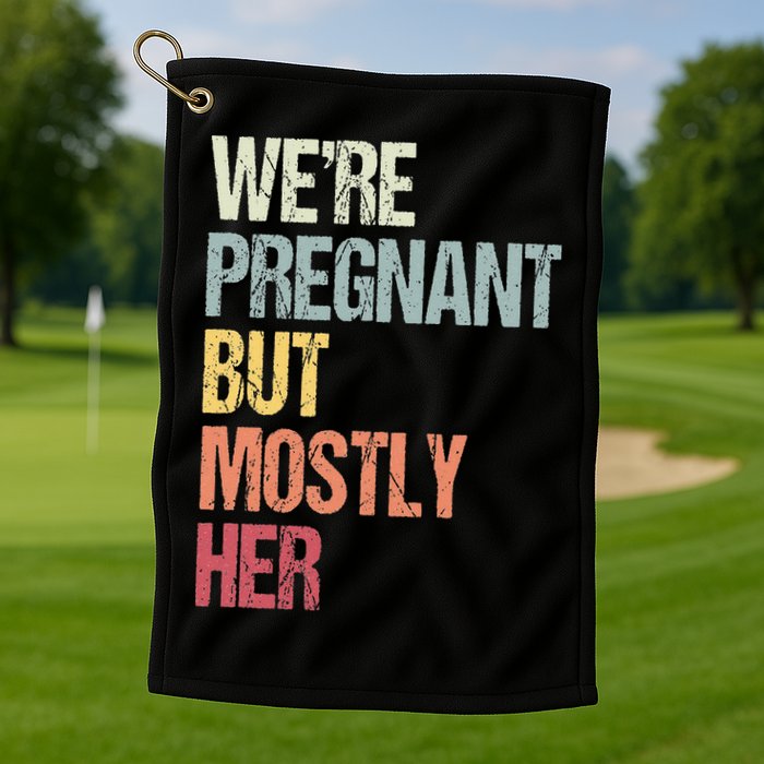 Were Pregnant But Mostly Her For An Expectant Father Gift Golf Towel