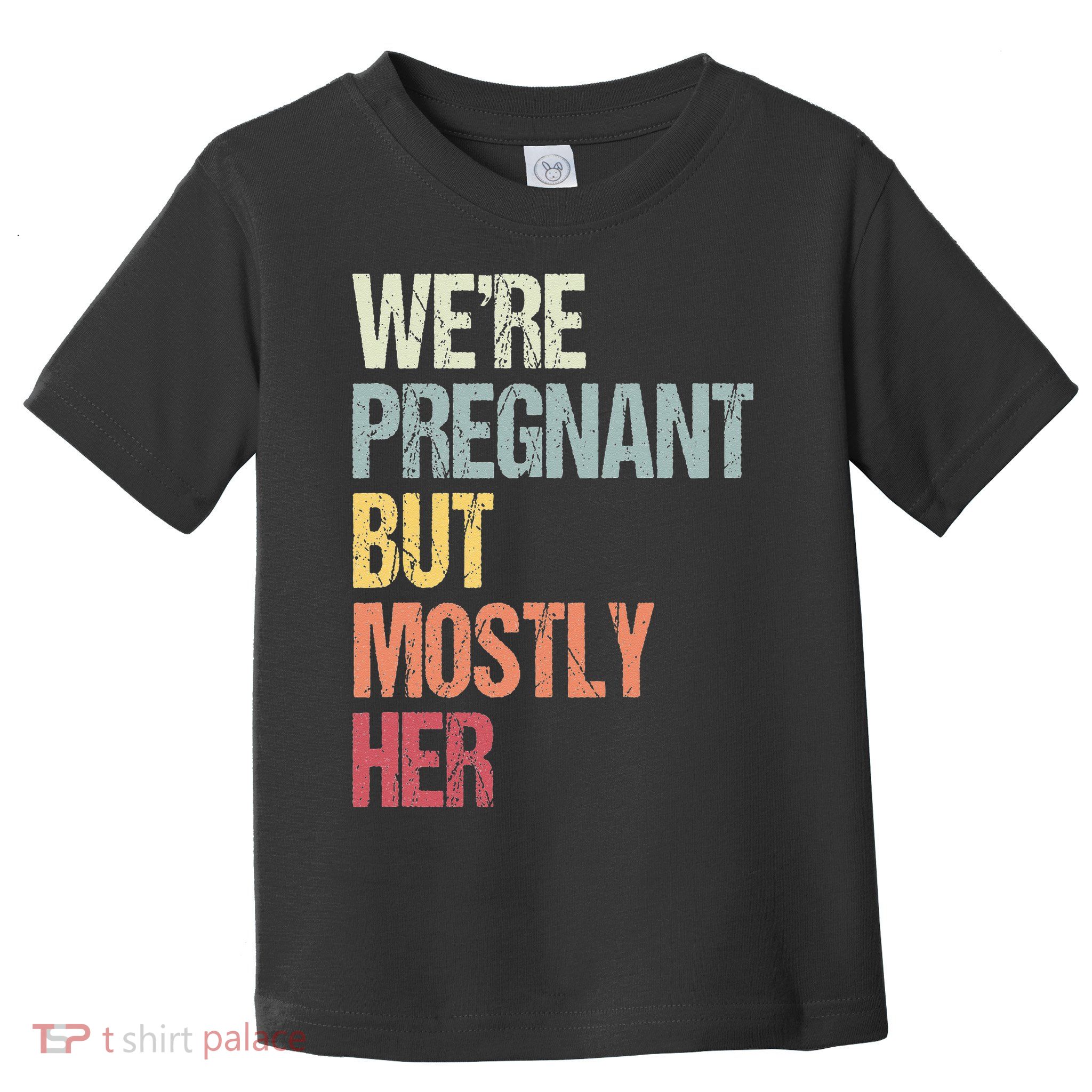 Were Pregnant But Mostly Her For An Expectant Father Gift Toddler T-Shirt