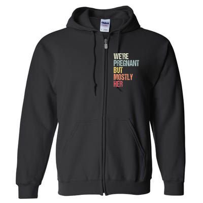 Were Pregnant But Mostly Her For An Expectant Father Gift Full Zip Hoodie