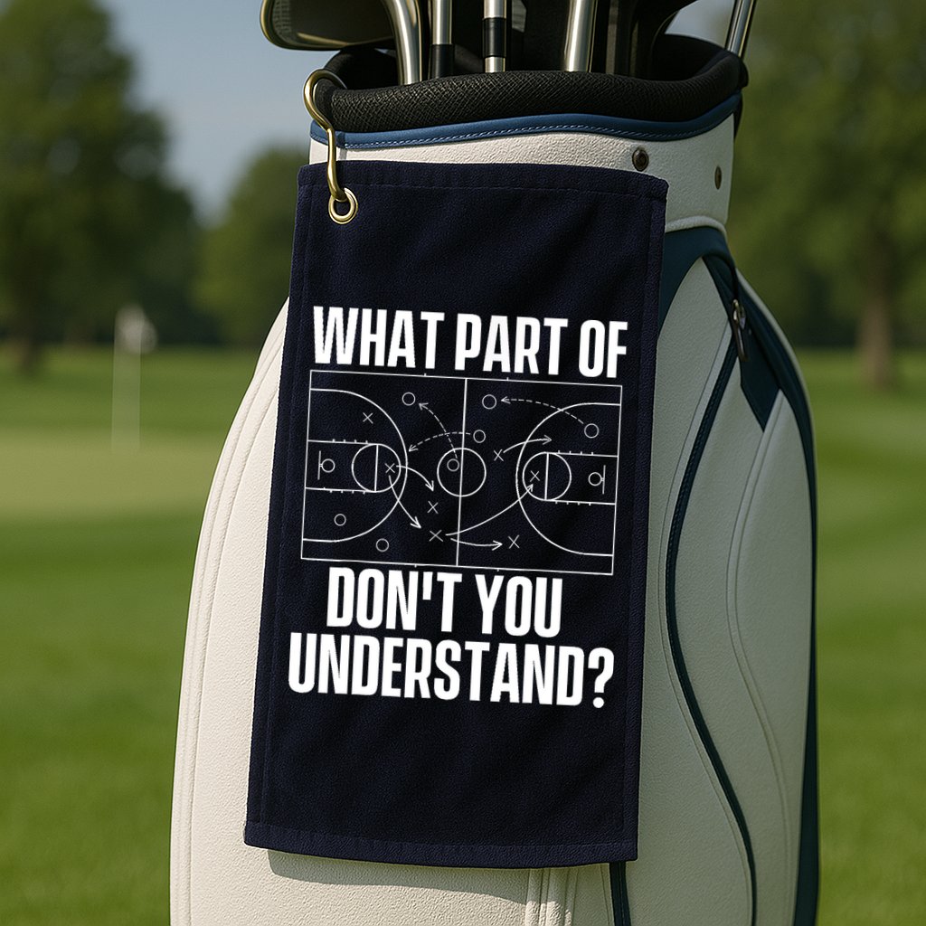 What Part Don't You Understand - Basketball Coach Golf Towel