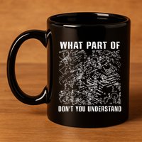 What Part Don't You Understand Funny Engineer Mathematician Meaningful Gift 11oz C Handle Ceramic Mug