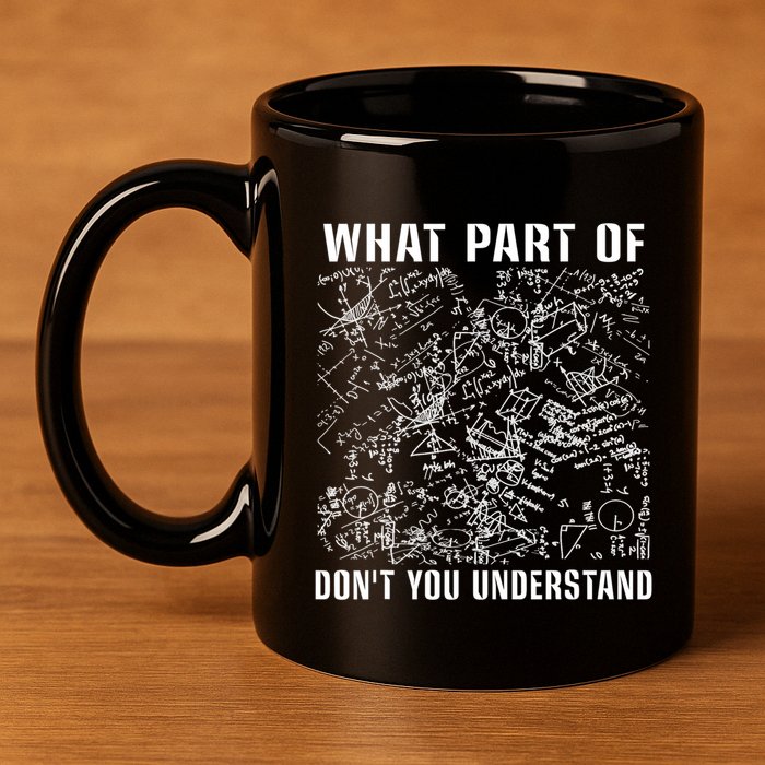 What Part Don't You Understand Funny Engineer Mathematician Meaningful Gift 11oz C Handle Ceramic Mug