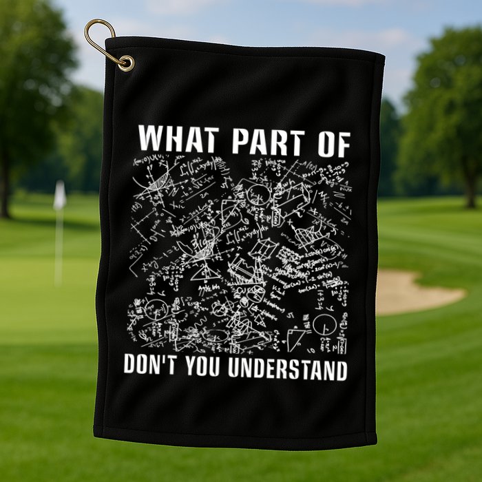 What Part Don't You Understand Funny Engineer Mathematician Meaningful Gift Golf Towel