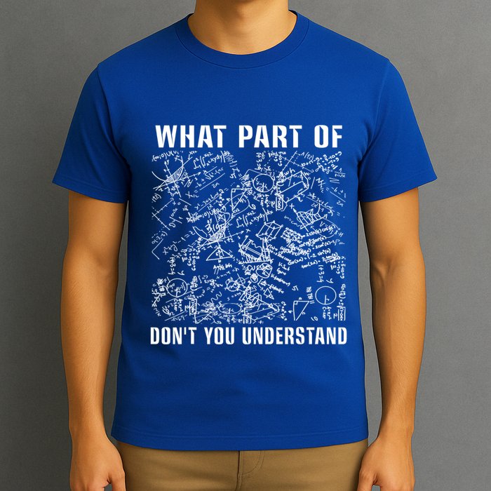 What Part Don't You Understand Funny Engineer Mathematician Meaningful Gift T-Shirt