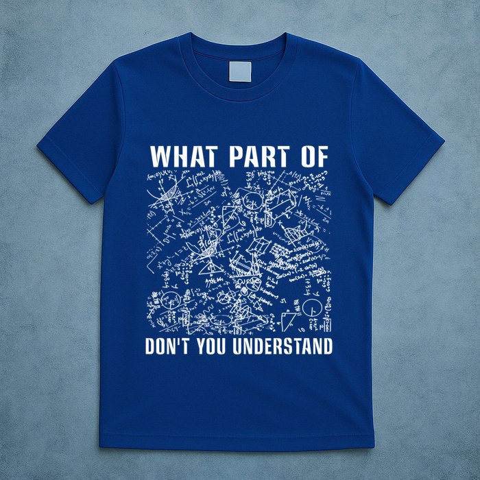 What Part Don't You Understand Funny Engineer Mathematician Meaningful Gift T-Shirt