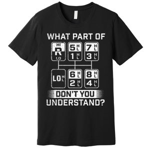 What Part Don't You Understand Trucker Semi Truck Driver Premium T-Shirt