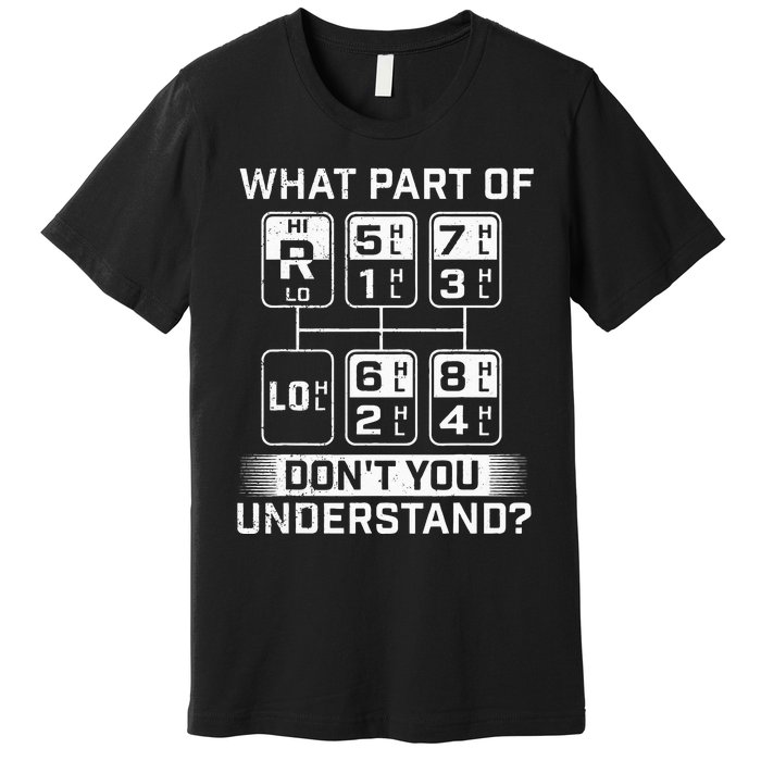 What Part Don't You Understand Trucker Semi Truck Driver Premium T-Shirt