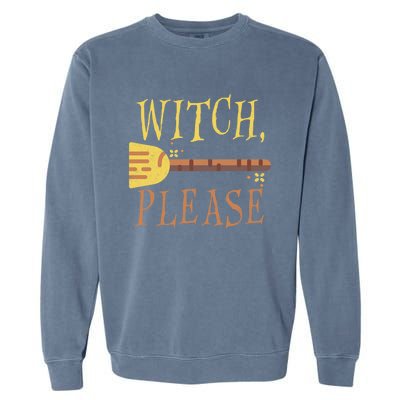 Witch Please Funny Halloween Gift Garment-Dyed Sweatshirt