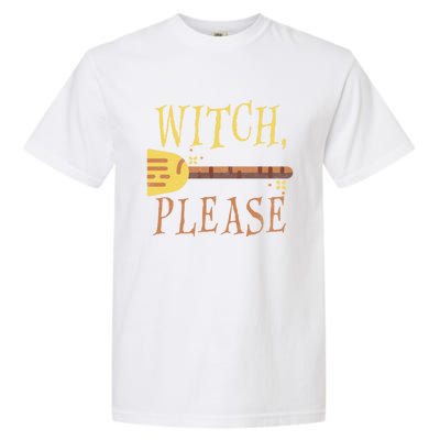 Witch Please Funny Halloween Gift Garment-Dyed Heavyweight T-Shirt